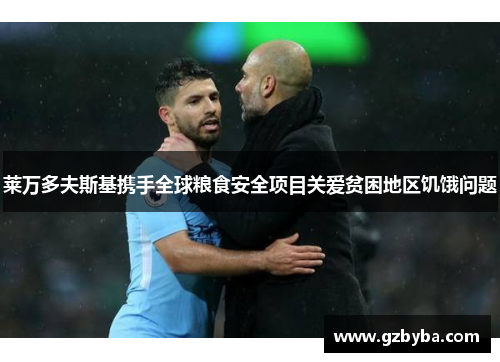 莱万多夫斯基携手全球粮食安全项目关爱贫困地区饥饿问题