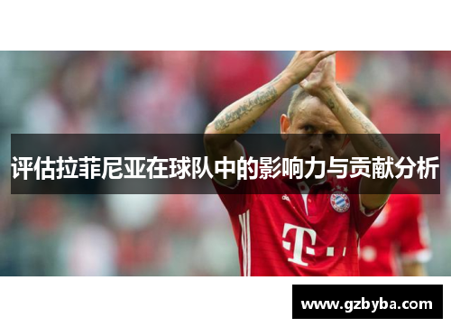 评估拉菲尼亚在球队中的影响力与贡献分析